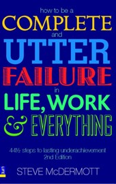How to be a Complete and Utter Failure in Life, Work and Everything