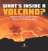 What's Inside a Volcano? Volcanoes and Earthquakes Grade 5 Children's Earth Sciences Books