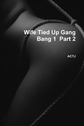 Wife Tied Up Gang Bang 1 Part 2