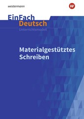 Materialgestütztes Schreiben. EinFach Deutsch Unterrichtsmodelle