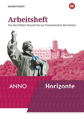 Horizonte / ANNO 3. Arbeitsheft 3: Von der frühen Neuzeit bis zum 1. Weltkrieg