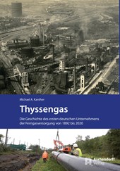 Thyssengas. Die Geschichte des ersen deutschen Unternehmens der Ferngasversorgung von 1892 bis 2020