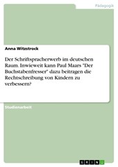 Der Schriftspracherwerb im deutschen Raum. Inwieweit kann Paul Maars "Der Buchstabenfresser" dazu beitragen die Rechtschreibung von Kindern zu verbessern?