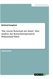 "Die zweite Botschaft des Islam". Eine Analyse der Koran-Interpretation Muhammad Tahas