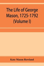 The life of George Mason, 1725-1792 (Volume I)