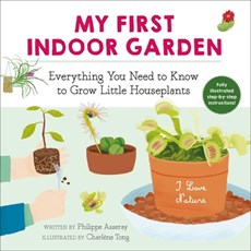 My First Indoor Garden, 1: Everything You Need to Know to Grow Little Houseplants
