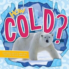 How Cold?: Exploring Earth's Creatures That Live in Cold Habitats