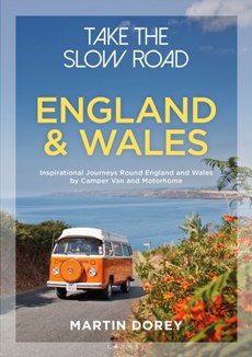 Take the Slow Road: England and Wales - Inspirational Journeys Round England and Wales by Camper Van and Motorhome
