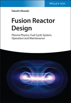 Fusion Reactor Design - Plasma Physics, Fuel Cycle Systems, Operation and Maintenance